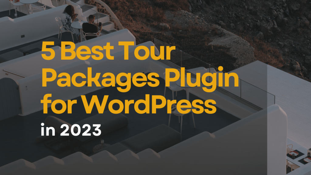 5 Best Tour Packages Plugin for WordPress